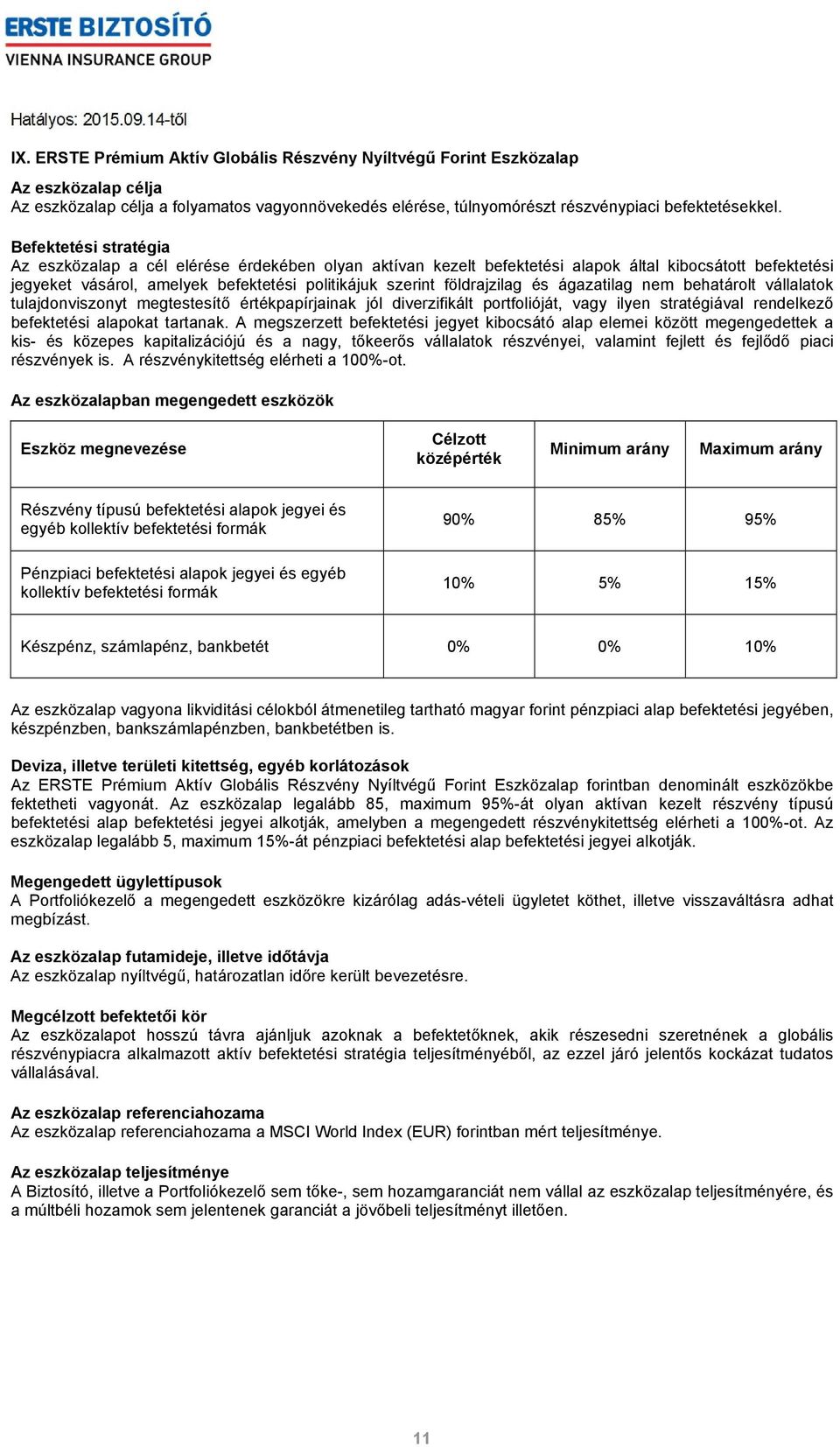 földrajzilag és ágazatilag nem behatárolt vállalatok tulajdonviszonyt megtestesítő értékpapírjainak jól diverzifikált portfolióját, vagy ilyen stratégiával rendelkező befektetési alapokat tartanak.