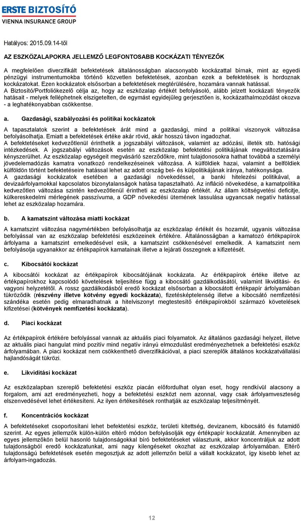 A Biztosító/Portfoliókezelő célja az, hogy az eszközalap értékét befolyásoló, alább jelzett kockázati tényezők hatásait - melyek felléphetnek elszigetelten, de egymást egyidejűleg gerjesztően is,