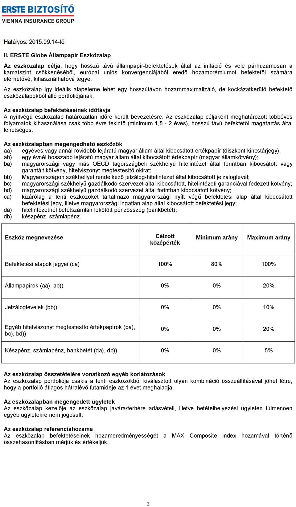 Az eszközalap így ideális alapeleme lehet egy hosszútávon hozammaximalizáló, de kockázatkerülő befektető eszközalapokból álló portfoliójának.