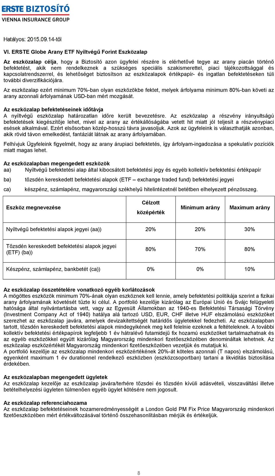 Az eszközalap ezért minimum 70%-ban olyan eszközökbe fektet, melyek árfolyama minimum 80%-ban követi az arany azonnali árfolyamának USD-ban mért mozgását.