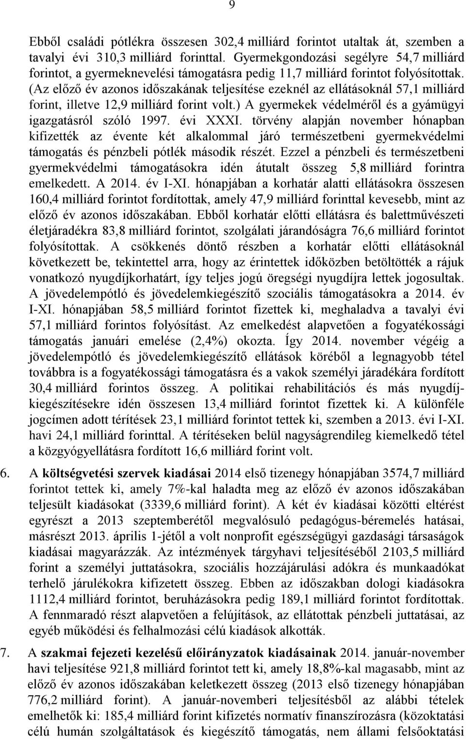 (Az előző év azonos időszakának teljesítése ezeknél az ellátásoknál 57,1 milliárd forint, illetve 12,9 milliárd forint volt.) A gyermekek védelméről és a gyámügyi igazgatásról szóló 1997. évi XXXI.