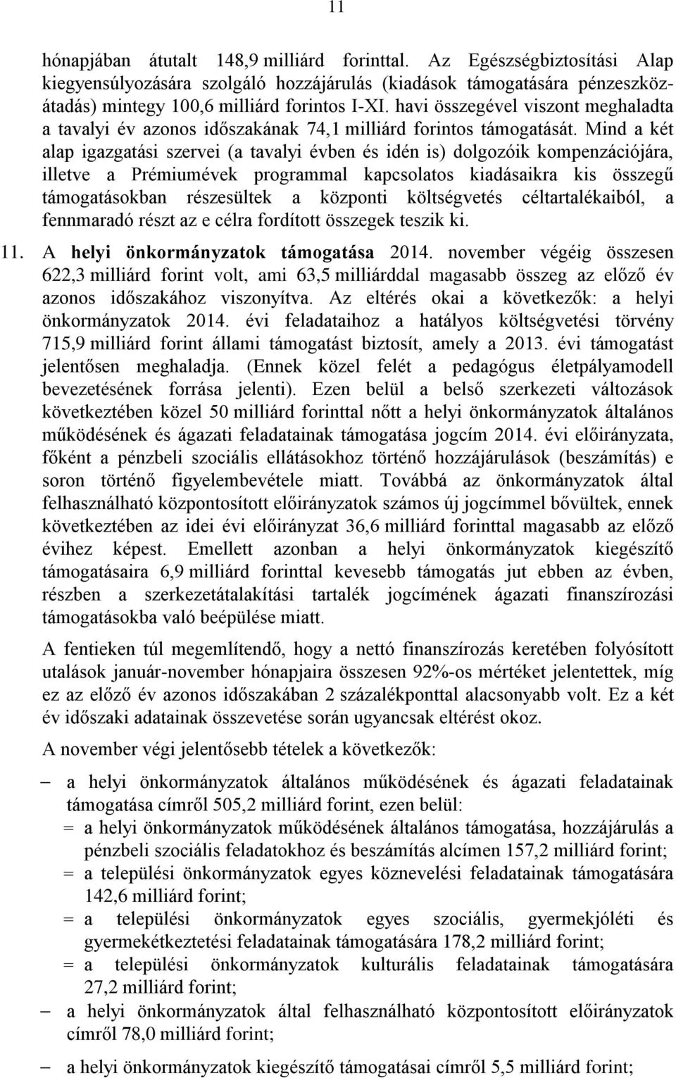 Mind a két alap igazgatási szervei (a tavalyi évben és idén is) dolgozóik kompenzációjára, illetve a Prémiumévek programmal kapcsolatos kiadásaikra kis összegű támogatásokban részesültek a központi