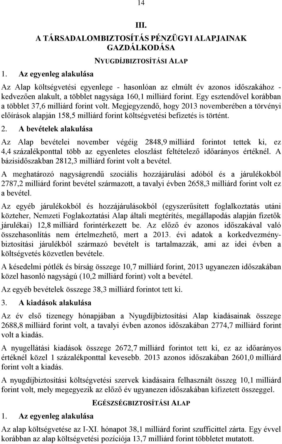 Egy esztendővel korábban a többlet 37,6 milliárd forint volt. Megjegyzendő, hogy 20