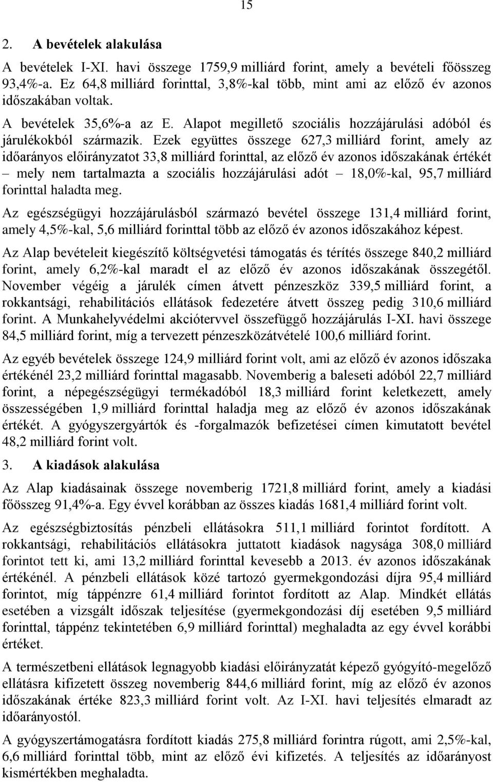 Ezek együttes összege 627,3 milliárd forint, amely az időarányos előirányzatot 33,8 milliárd forinttal, az előző év azonos időszakának értékét mely nem tartalmazta a szociális hozzájárulási adót