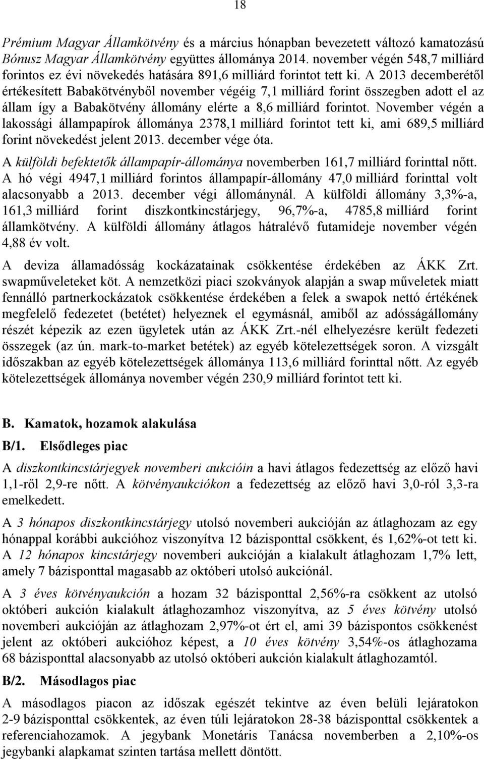 A 2013 decemberétől értékesített Babakötvényből november végéig 7,1 milliárd forint összegben adott el az állam így a Babakötvény állomány elérte a 8,6 milliárd forintot.