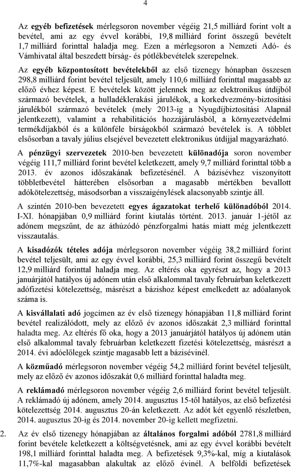 Az egyéb központosított bevételekből az első tizenegy hónapban összesen 298,8 milliárd forint bevétel teljesült, amely 110,6 milliárd forinttal magasabb az előző évhez képest.