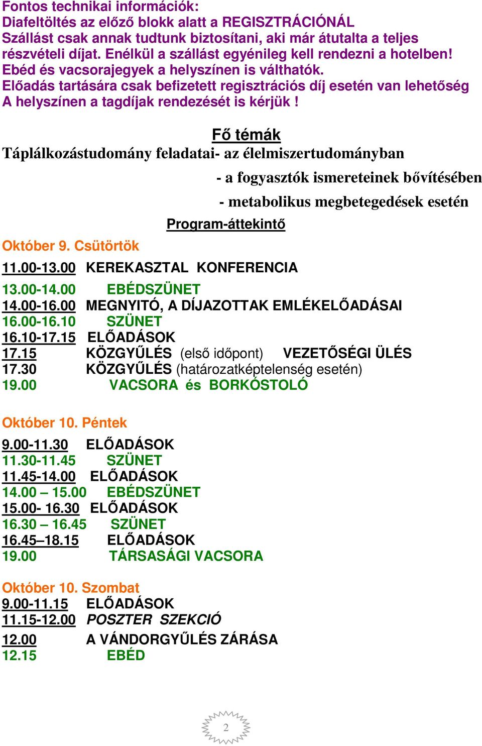 Előadás tartására csak befizetett regisztrációs díj esetén van lehetőség A helyszínen a tagdíjak rendezését is kérjük! Fő témák Táplálkozástudomány feladatai- az élelmiszertudományban Október 9.