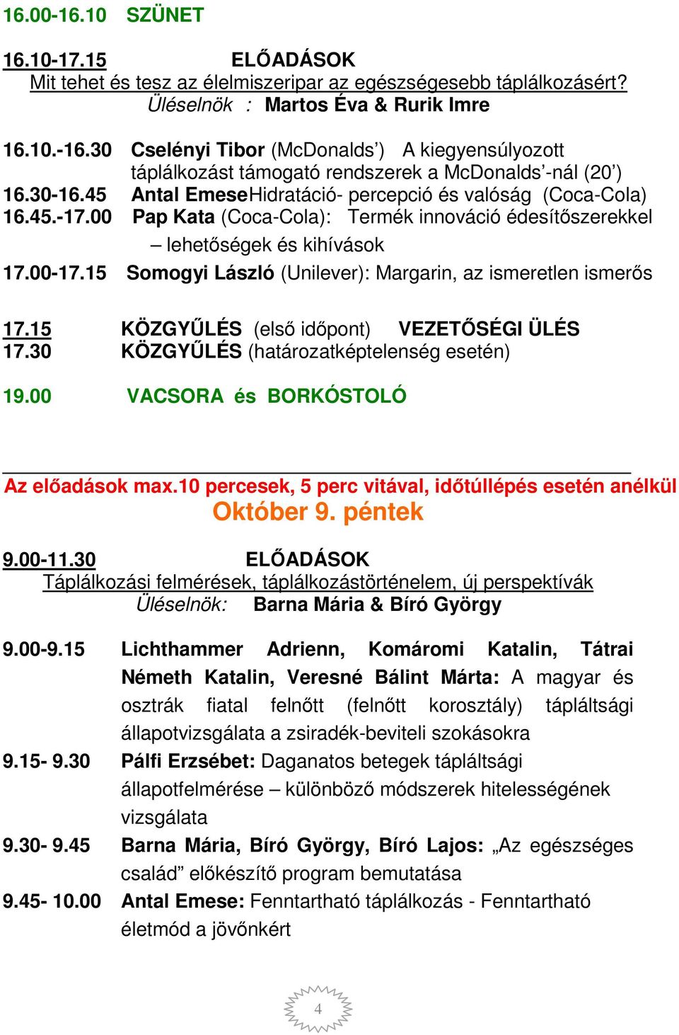 15 Somogyi László (Unilever): Margarin, az ismeretlen ismerős 17.15 KÖZGYŰLÉS (első időpont) VEZETŐSÉGI ÜLÉS 17.30 KÖZGYŰLÉS (határozatképtelenség esetén) 19.00 VACSORA és BORKÓSTOLÓ Az előadások max.