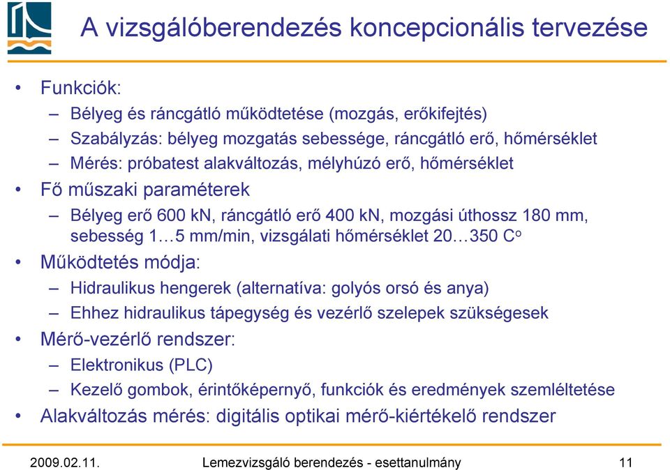 350 C o Működtetés módja: Hidraulikus hengerek (alternatíva: golyós orsó és anya) Ehhez hidraulikus tápegység és vezérlő szelepek szükségesek Mérő-vezérlő rendszer: Elektronikus (PLC)