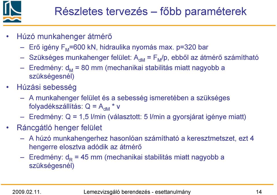 munkahenger felület és a sebesség ismeretében a szükséges folyadékszállítás: Q = A dm * v Eredmény: Q = 1,5 l/min (választott: 5 l/min a gyorsjárat igénye miatt) Ráncgátló