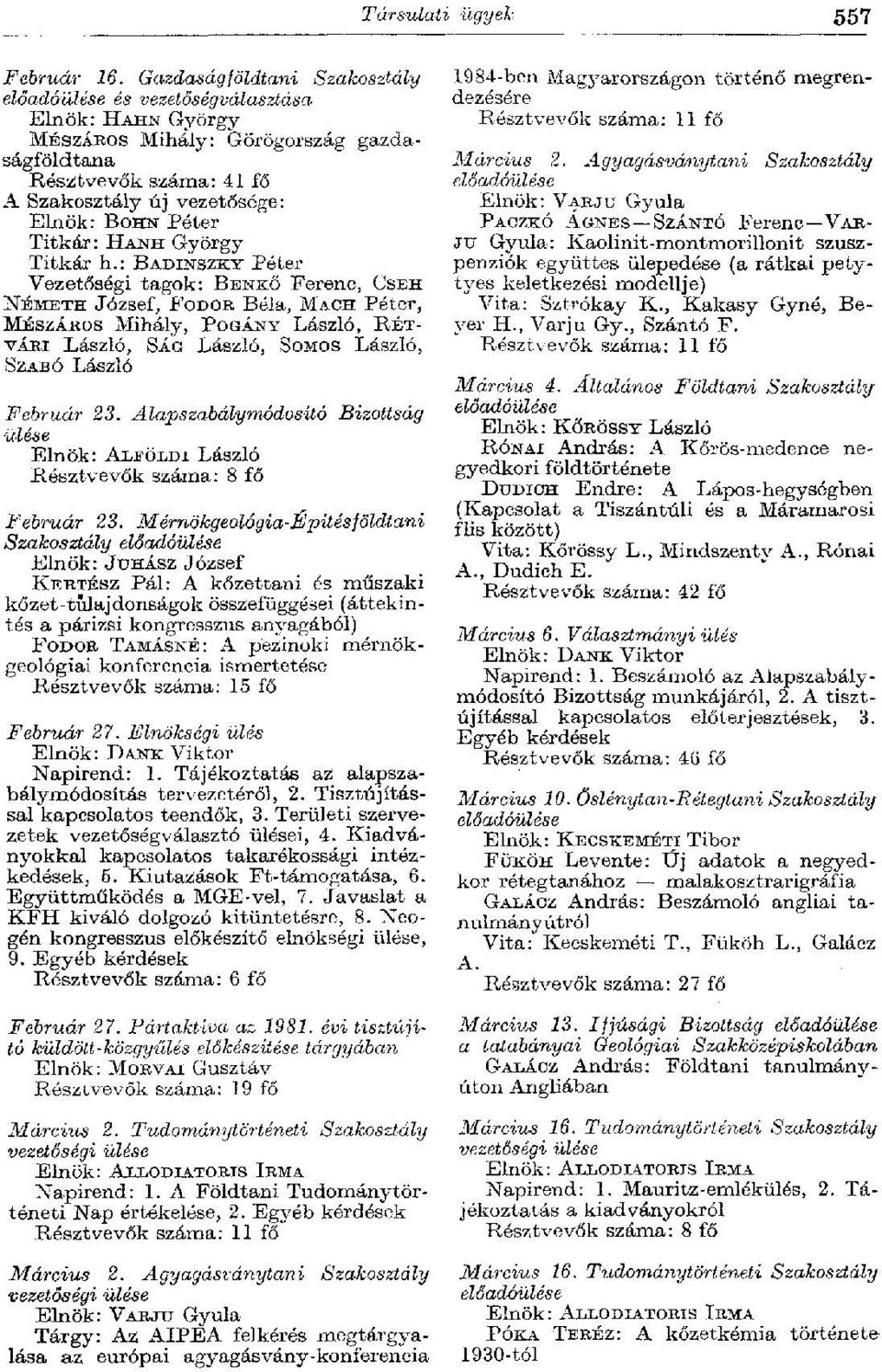 : BADINSZKY Péter Vezetőségi tagok: BENKŐ Ferenc, CSEH NÉMETH József, FODOR Béla, MACH Péter, MÉSZÁROS Mihály, POGÁNY László, RÉT VÁRI László, SÁG László, SOMOS László, SZABÓ László Február 23.