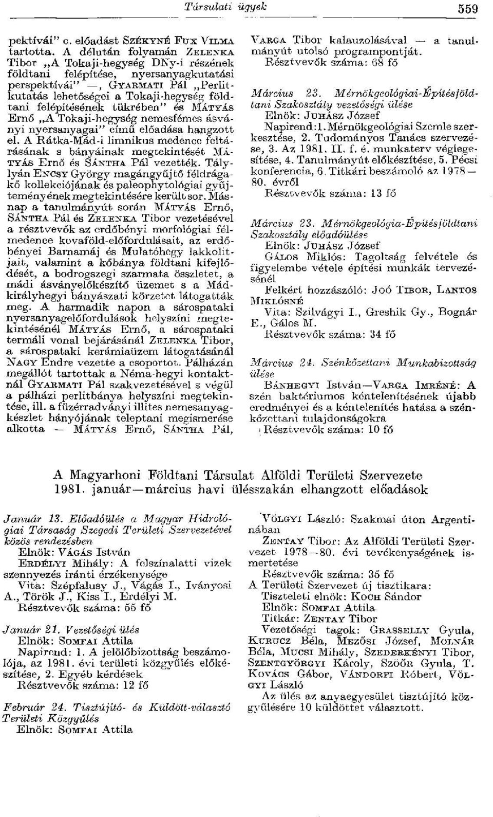 tükrében" és MÁTYÁS Ernő A Tokaji-hegység nemesfémes ásványi nyersanyagai" című előadása hangzott el.