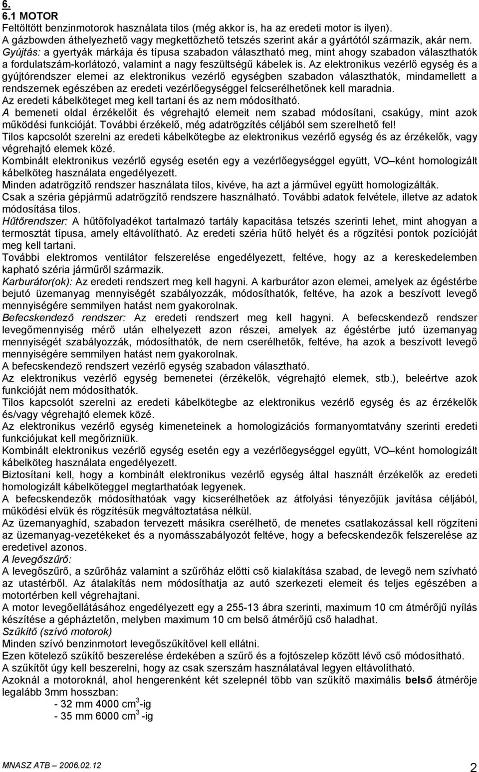 Az elektronikus vezérlő egység és a gyújtórendszer elemei az elektronikus vezérlő egységben szabadon választhatók, mindamellett a rendszernek egészében az eredeti vezérlőegységgel felcserélhetőnek