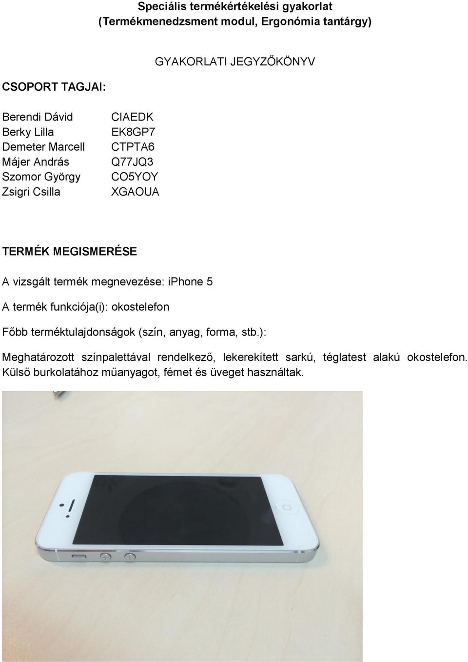 vizsgált termék megnevezése: iphone 5 A termék funkciója(i): okostelefon Főbb terméktulajdonságok (szín, anyag, forma, stb.