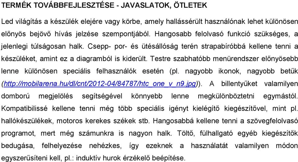 Testre szabhatóbb menürendszer előnyösebb lenne különösen speciális felhasználók esetén (pl. nagyobb ikonok, nagyobb betűk (http://mobilarena.hu/dl/cnt/2012-04/84787/htc_one_v_n9.jpg)).