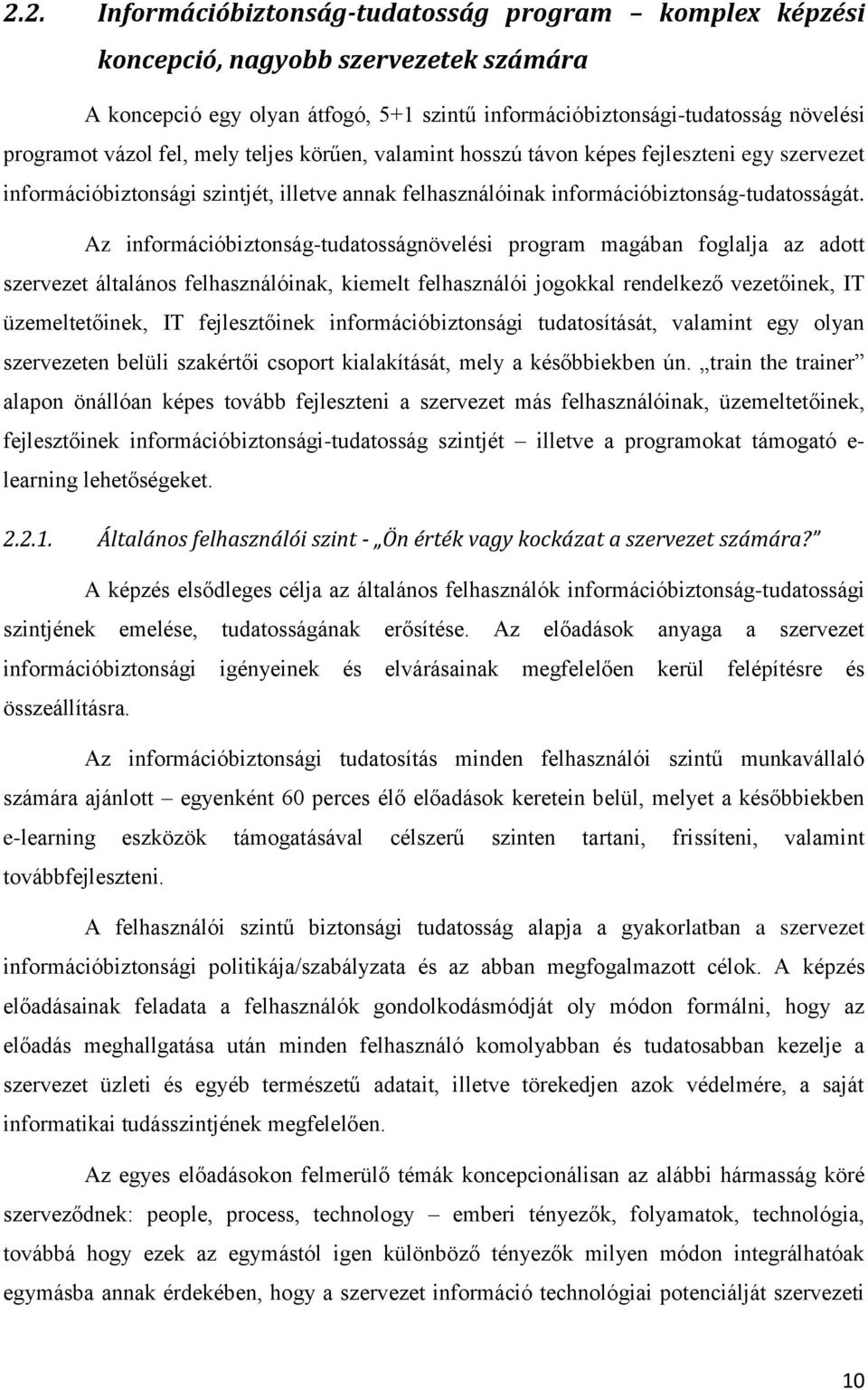 Az információbiztonság-tudatosságnövelési program magában foglalja az adott szervezet általános felhasználóinak, kiemelt felhasználói jogokkal rendelkező vezetőinek, IT üzemeltetőinek, IT