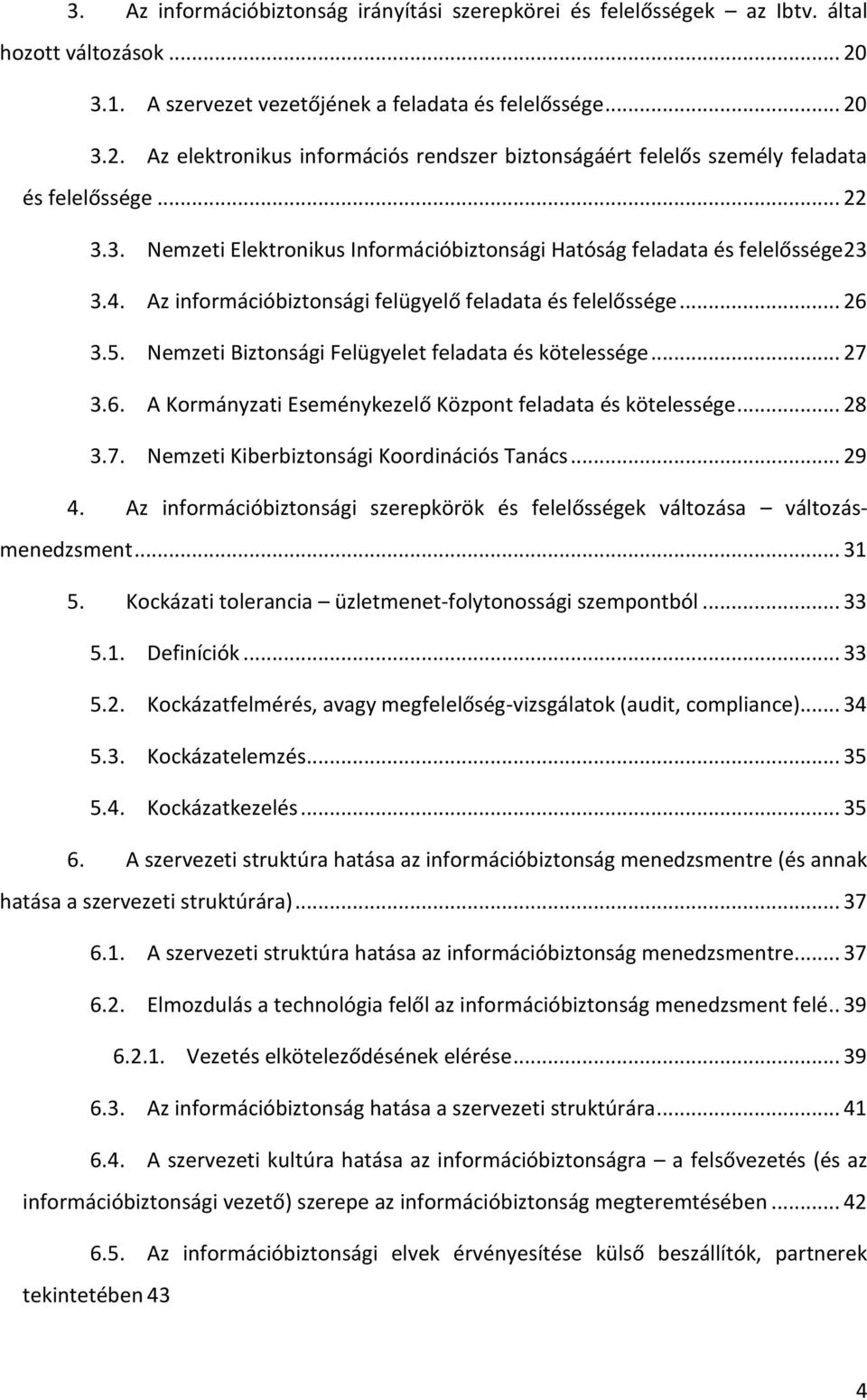 Nemzeti Biztonsági Felügyelet feladata és kötelessége... 27 3.6. A Kormányzati Eseménykezelő Központ feladata és kötelessége... 28 3.7. Nemzeti Kiberbiztonsági Koordinációs Tanács... 29 4.