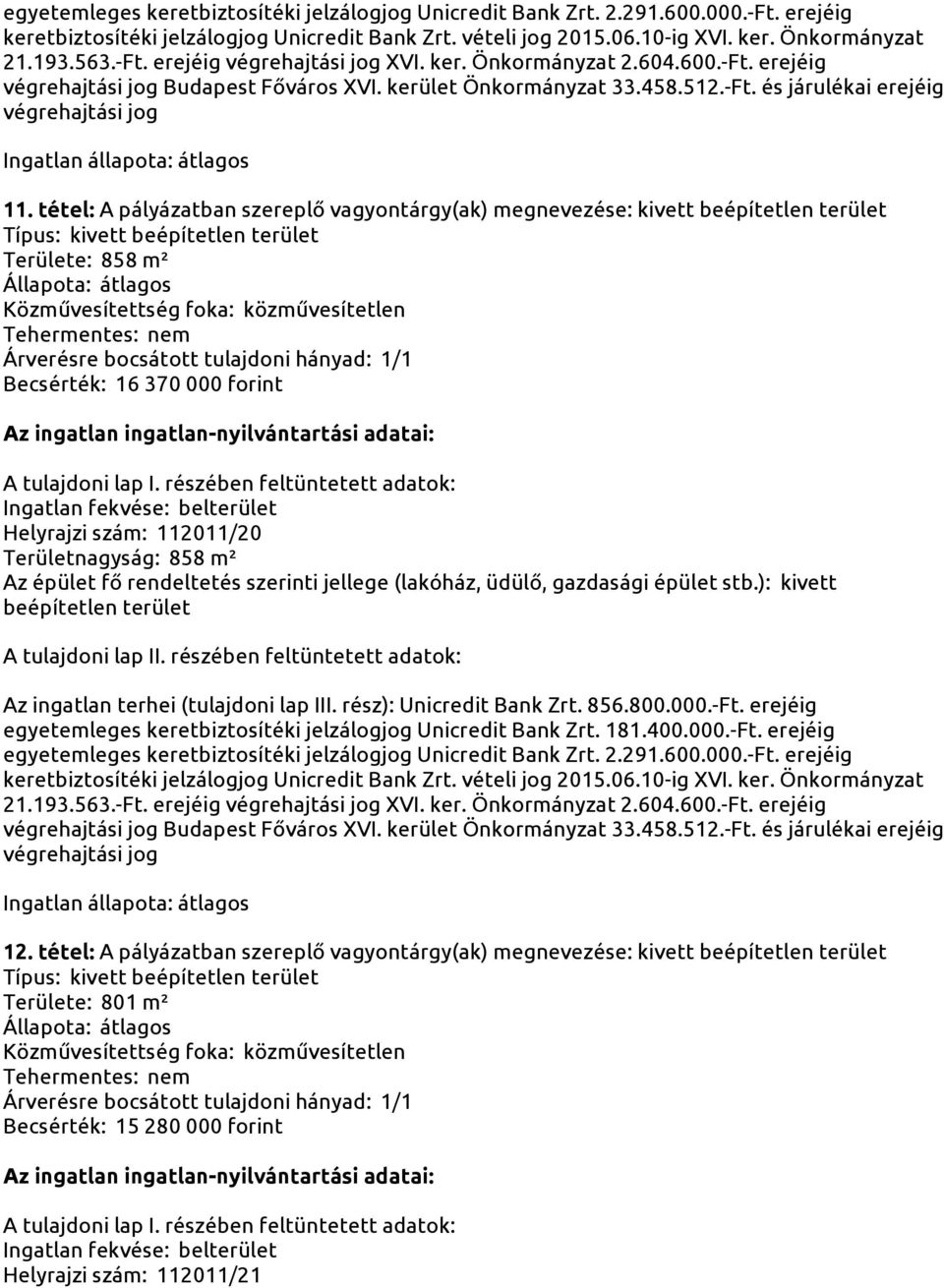 tétel: A pályázatban szereplő vagyontárgy(ak) megnevezése: kivett Típus: kivett Területe: 858 m² Becsérték: 16 370 000 forint Helyrajzi szám: 112011/20 Területnagyság: 858 m²  kerület Önkormányzat 33.