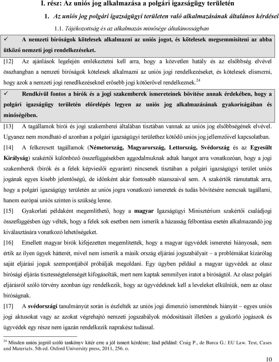 1. Tájékozottság és az alkalmazás minősége általánosságban A nemzeti bíróságok kötelesek alkalmazni az uniós jogot, és kötelesek megsemmisíteni az abba ütköző nemzeti jogi rendelkezéseket.