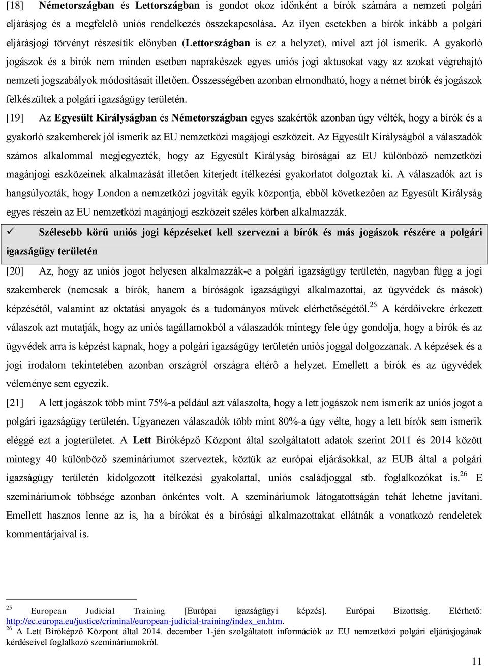 A gyakorló jogászok és a bírók nem minden esetben naprakészek egyes uniós jogi aktusokat vagy az azokat végrehajtó nemzeti jogszabályok módosításait illetően.