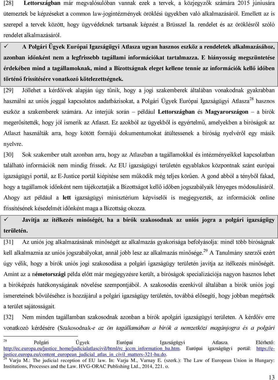 A Polgári Ügyek Európai Igazságügyi Atlasza ugyan hasznos eszköz a rendeletek alkalmazásához, azonban időnként nem a legfrissebb tagállami információkat tartalmazza.