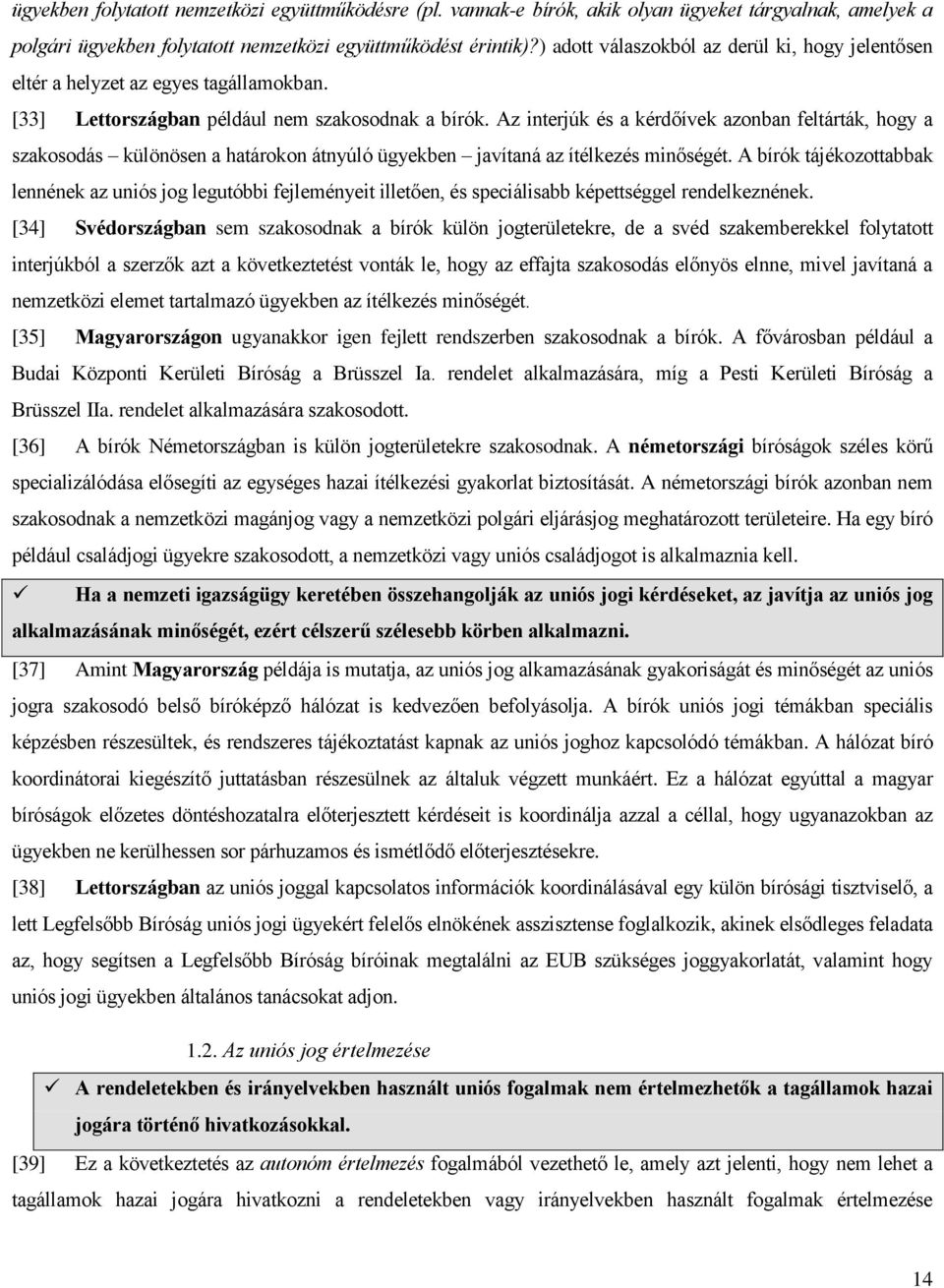 Az interjúk és a kérdőívek azonban feltárták, hogy a szakosodás különösen a határokon átnyúló ügyekben javítaná az ítélkezés minőségét.