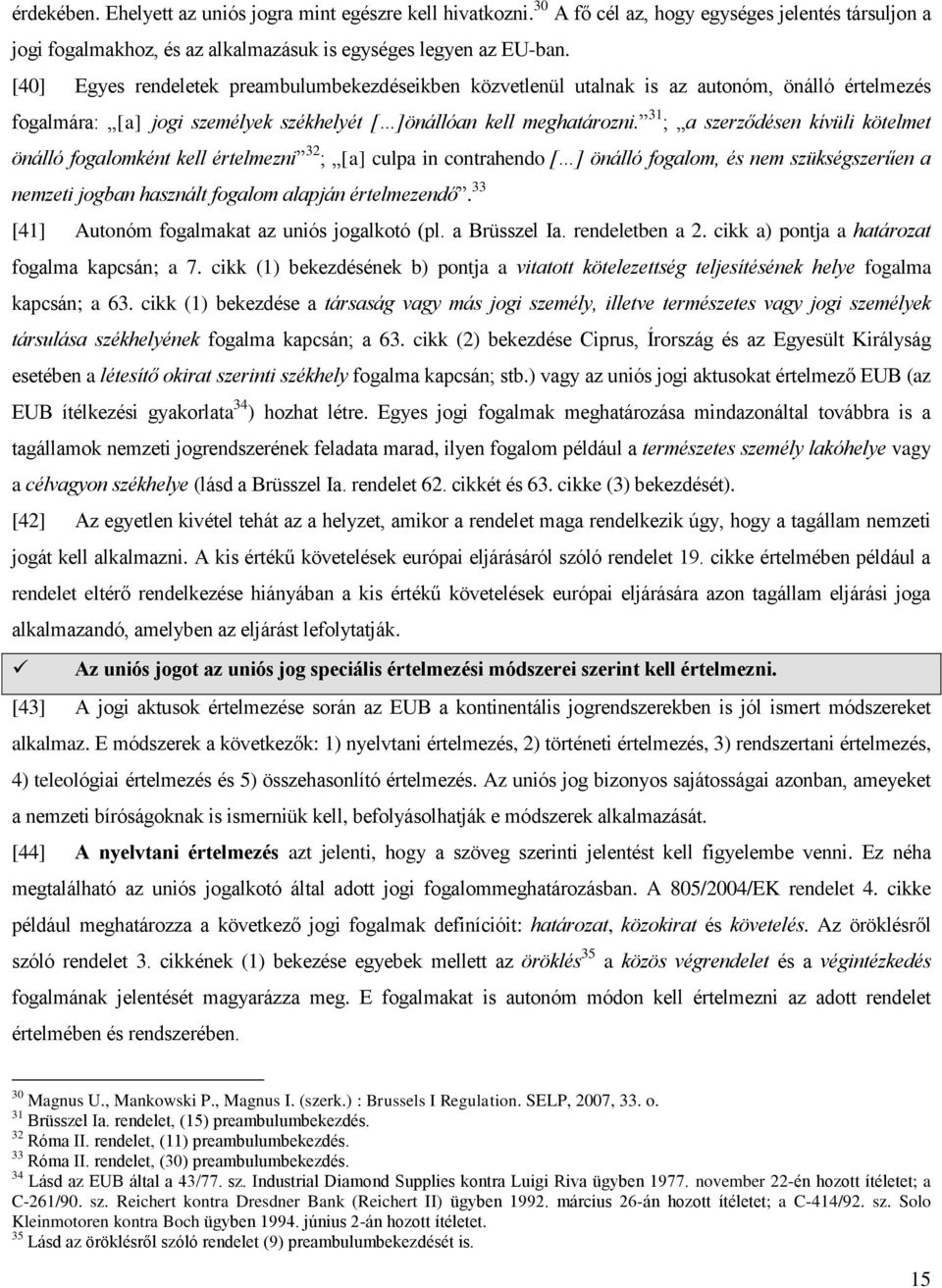 31 ; a szerződésen kívüli kötelmet önálló fogalomként kell értelmezni 32 ; [a] culpa in contrahendo [ ] önálló fogalom, és nem szükségszerűen a nemzeti jogban használt fogalom alapján értelmezendő.