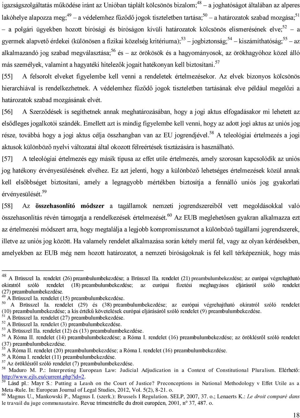 kritériuma); 53 jogbiztonság; 54 kiszámíthatóság; 55 az alkalmazandó jog szabad megválasztása; 56 és az örökösök és a hagyományosok, az örökhagyóhoz közel álló más személyek, valamint a hagyatéki