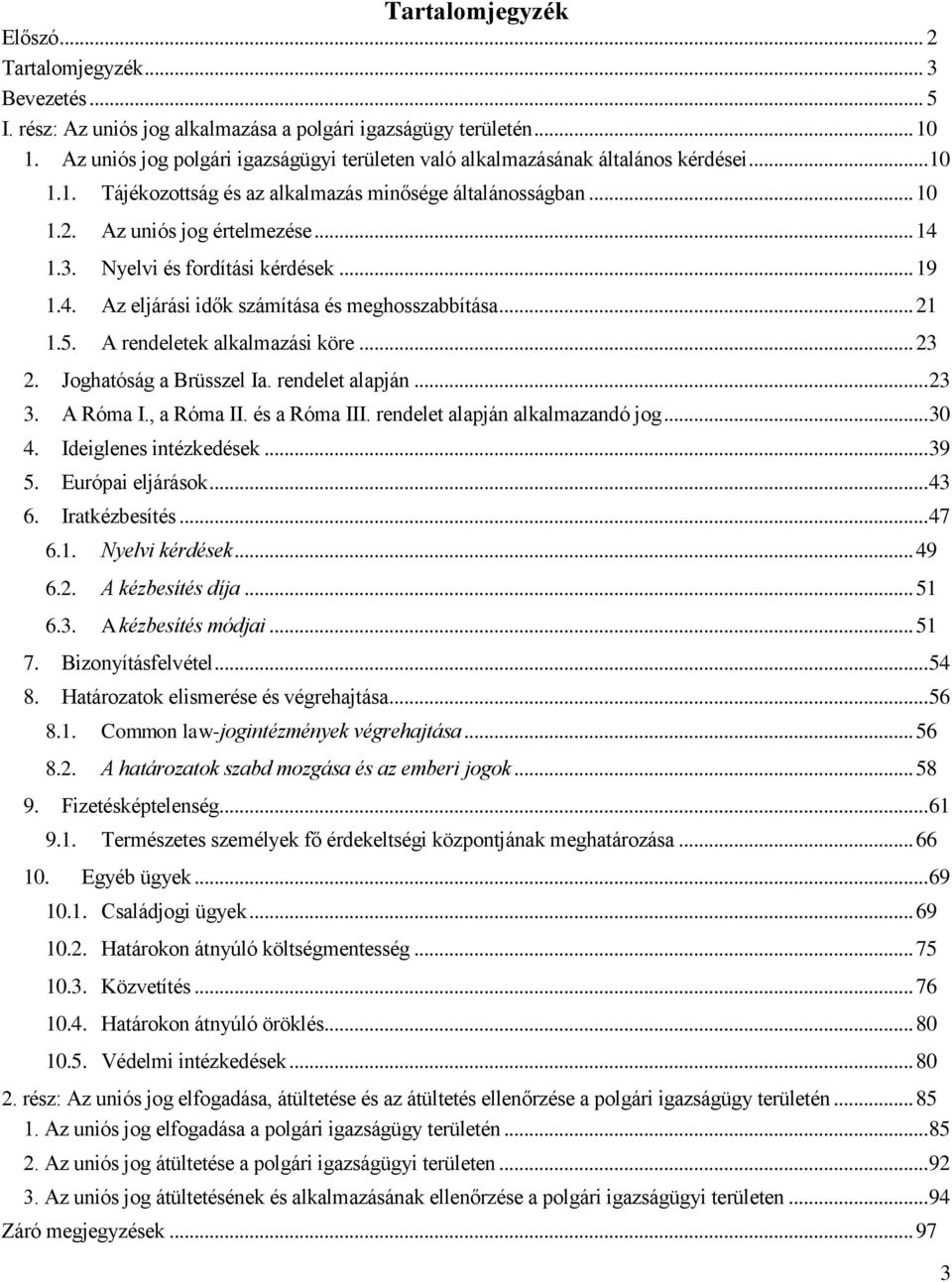 Nyelvi és fordítási kérdések... 19 1.4. Az eljárási idők számítása és meghosszabbítása... 21 1.5. A rendeletek alkalmazási köre... 23 2. Joghatóság a Brüsszel Ia. rendelet alapján... 23 3. A Róma I.