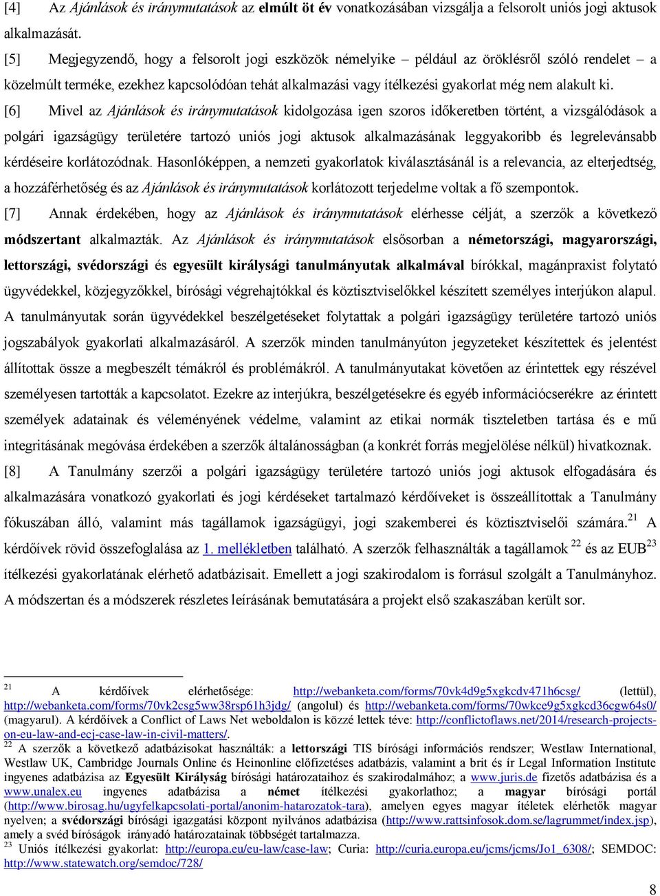 ki. [6] Mivel az Ajánlások és iránymutatások kidolgozása igen szoros időkeretben történt, a vizsgálódások a polgári igazságügy területére tartozó uniós jogi aktusok alkalmazásának leggyakoribb és