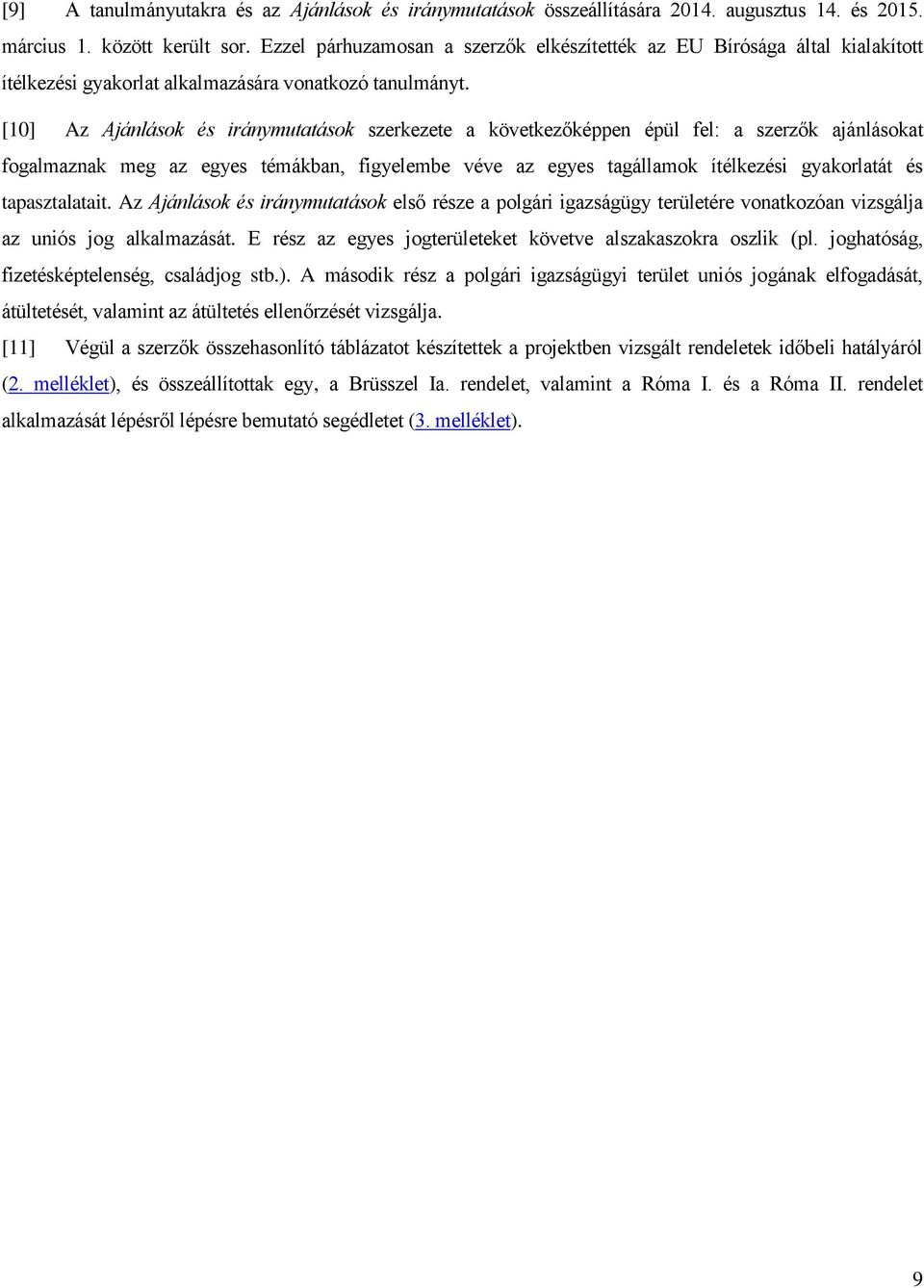 [10] Az Ajánlások és iránymutatások szerkezete a következőképpen épül fel: a szerzők ajánlásokat fogalmaznak meg az egyes témákban, figyelembe véve az egyes tagállamok ítélkezési gyakorlatát és