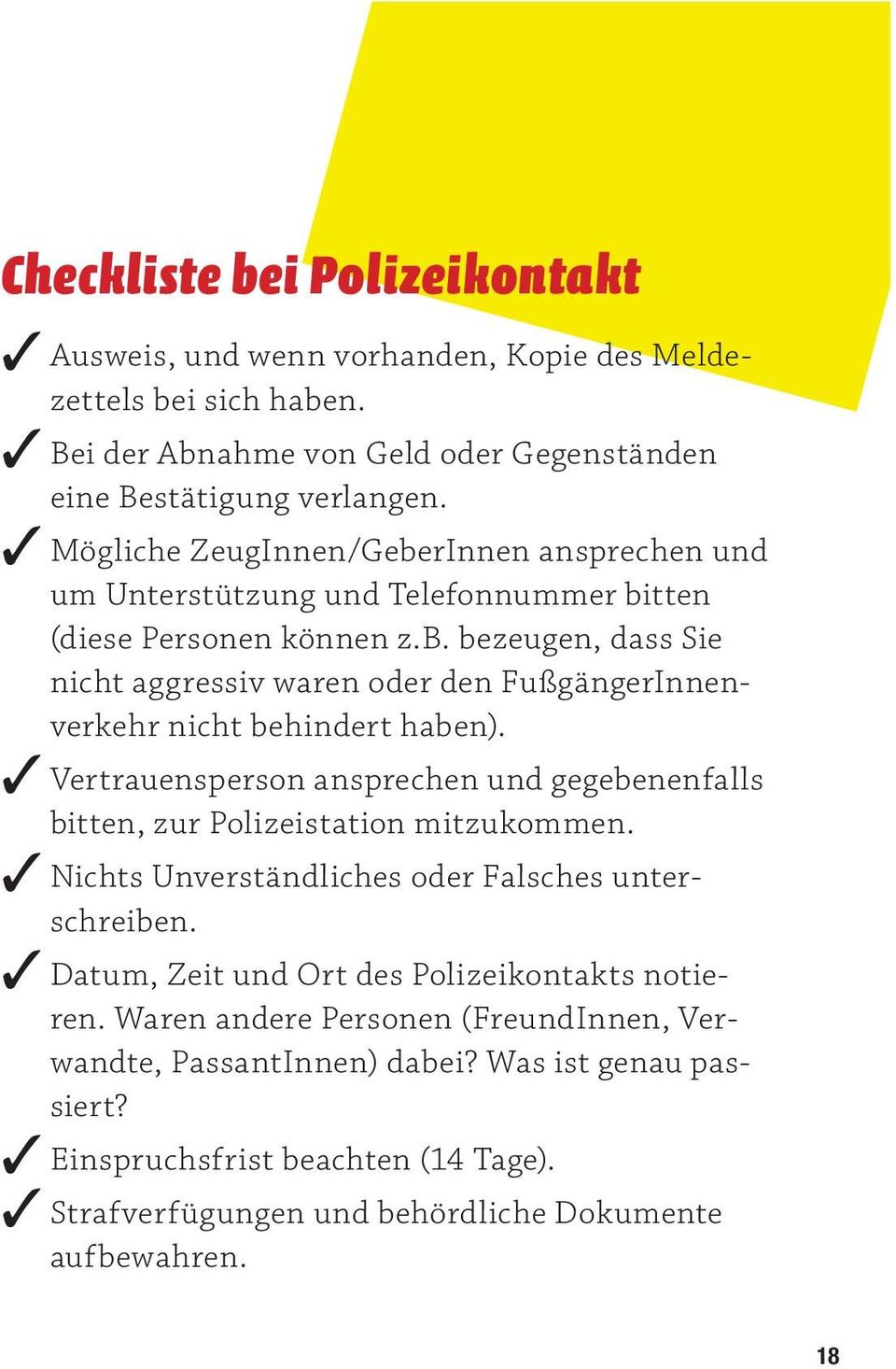 Vertrauensperson ansprechen und gegebenenfalls bitten, zur Polizeistation mitzukommen. Nichts Unverständliches oder Falsches unterschreiben. Datum, Zeit und Ort des Polizeikontakts notieren.