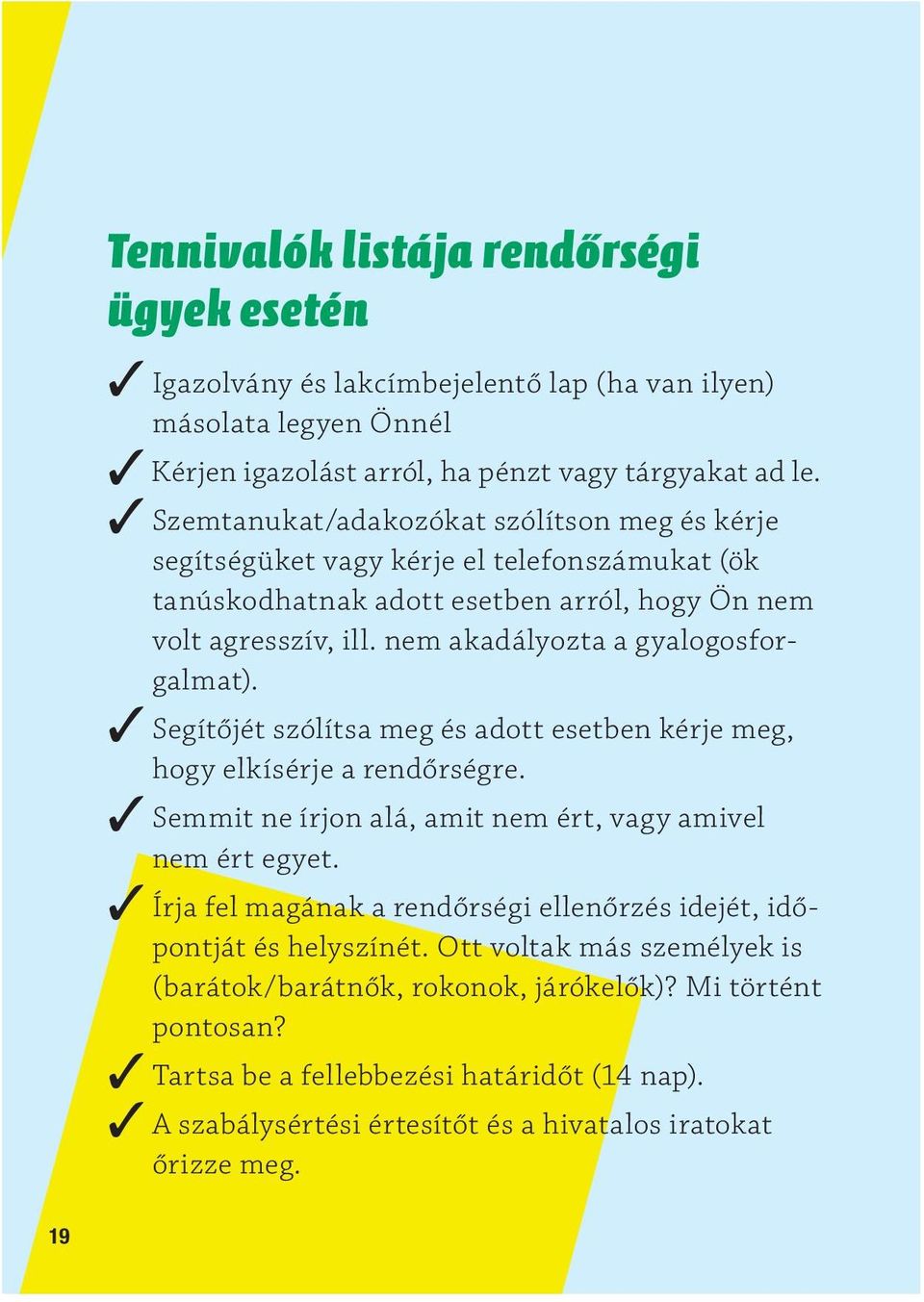 nem akadályozta a gyalogosforgalmat). Segítőjét szólítsa meg és adott esetben kérje meg, hogy elkísérje a rendőrségre. Semmit ne írjon alá, amit nem ért, vagy amivel nem ért egyet.