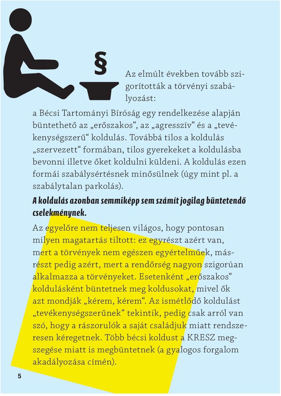 a szabálytalan parkolás). A koldulás azonban semmiképp sem számít jogilag büntetendő cselekménynek.