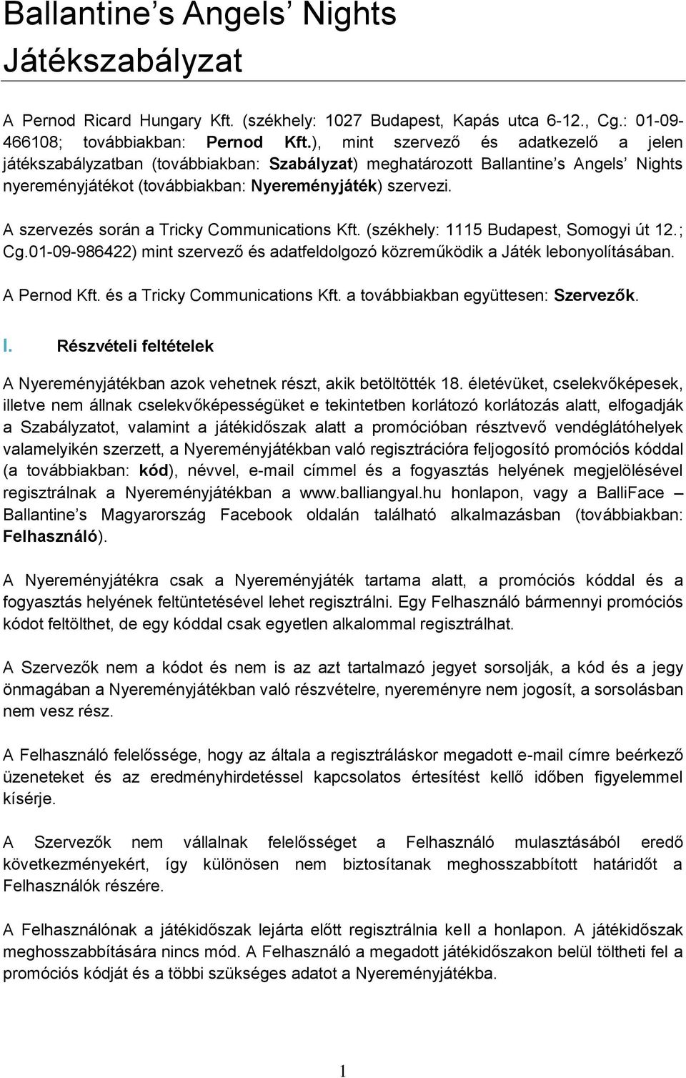 A szervezés során a Tricky Communications Kft. (székhely: 1115 Budapest, Somogyi út 12.; Cg.01-09-986422) mint szervező és adatfeldolgozó közreműködik a Játék lebonyolításában. A Pernod Kft.