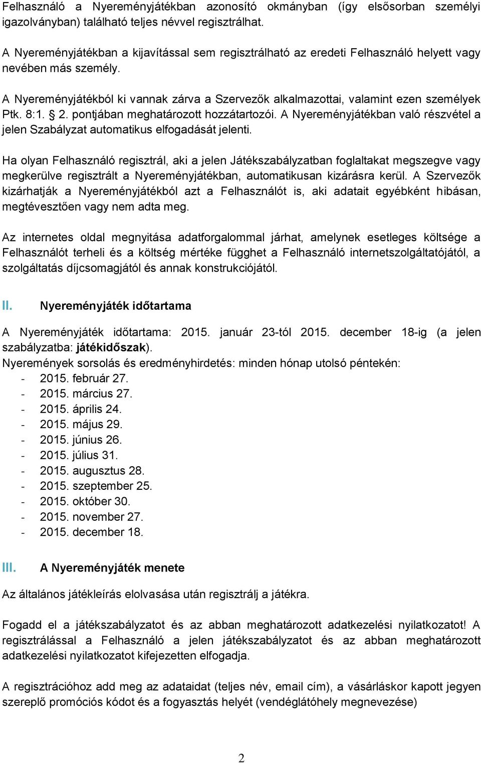 A Nyereményjátékból ki vannak zárva a Szervezők alkalmazottai, valamint ezen személyek Ptk. 8:1. 2. pontjában meghatározott hozzátartozói.