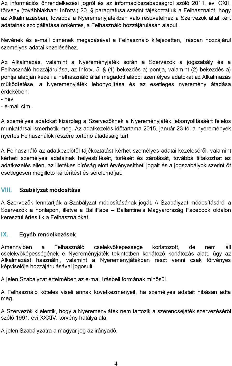 hozzájárulásán alapul. Nevének és e-mail címének megadásával a Felhasználó kifejezetten, írásban hozzájárul személyes adatai kezeléséhez.