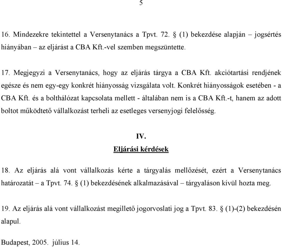 és a bolthálózat kapcsolata mellett - általában nem is a CBA Kft.-t, hanem az adott boltot működtető vállalkozást terheli az esetleges versenyjogi felelősség. IV. Eljárási kérdések 18.