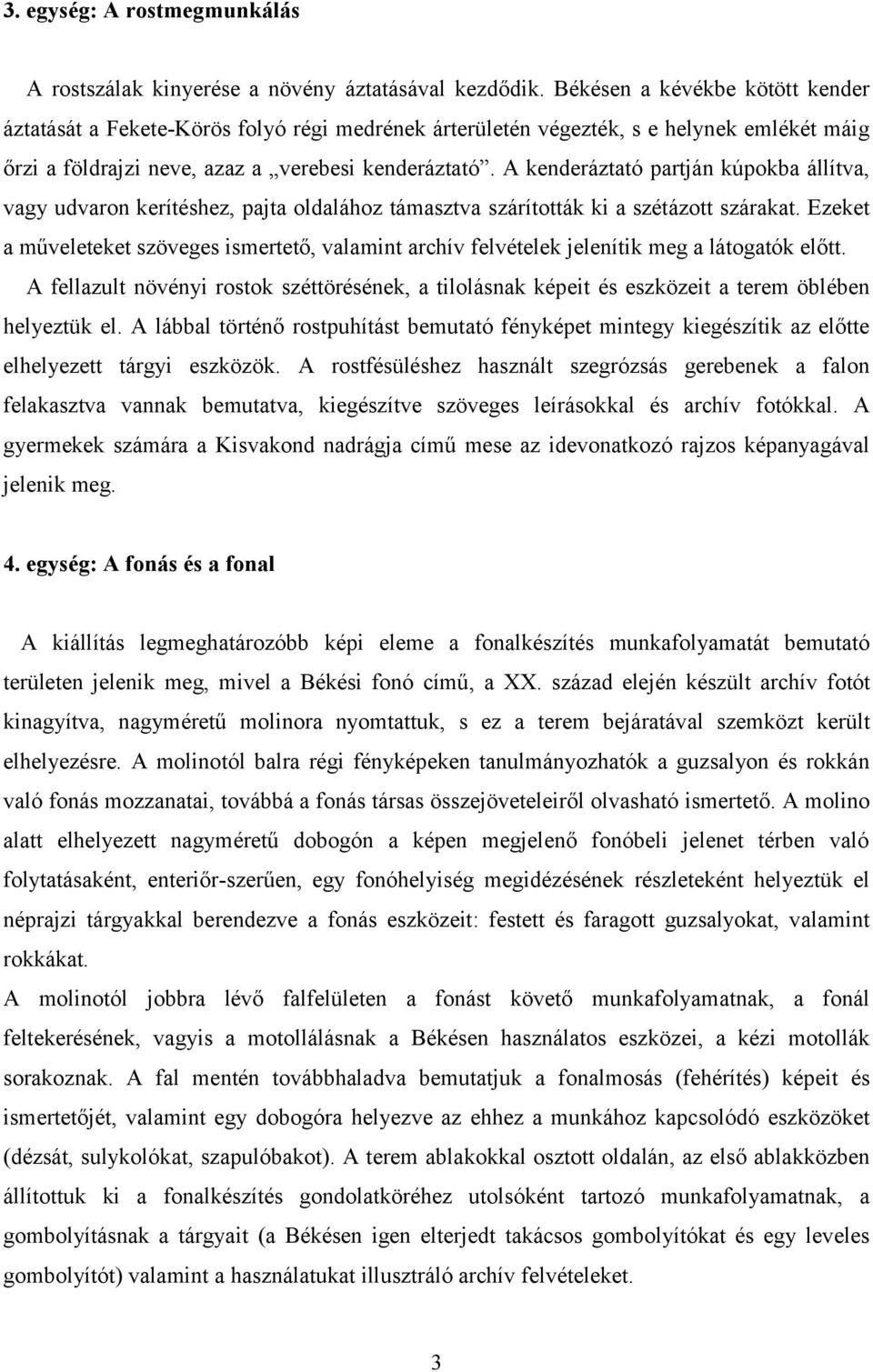 A kenderáztató partján kúpokba állítva, vagy udvaron kerítéshez, pajta oldalához támasztva szárították ki a szétázott szárakat.