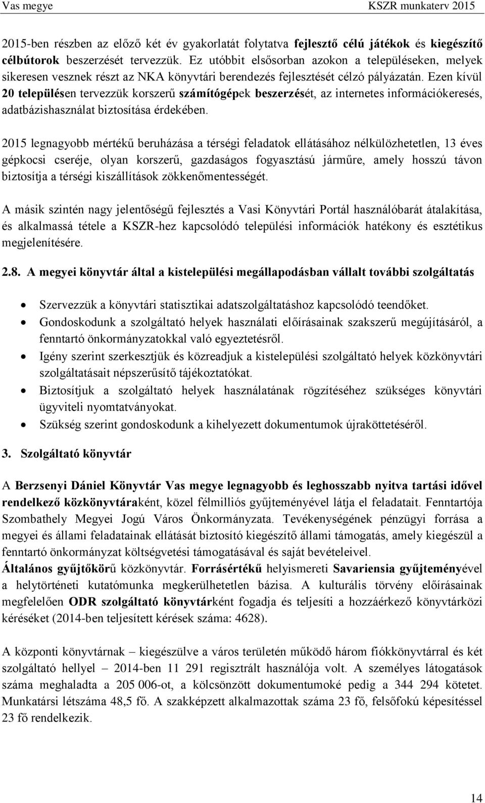 Ezen kívül 20 településen tervezzük korszerű számítógépek beszerzését, az internetes információkeresés, adatbázishasználat biztosítása érdekében.