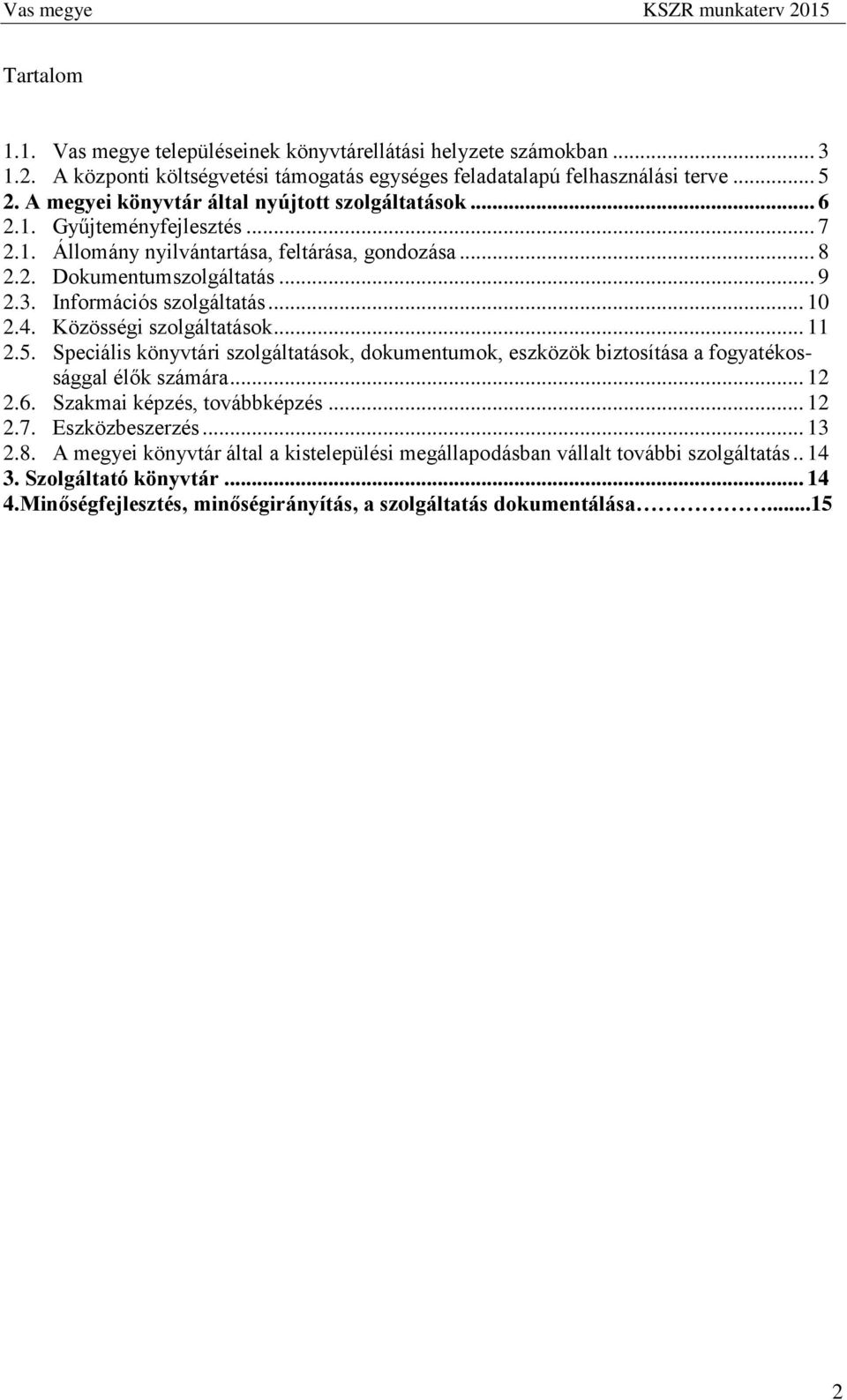 Információs szolgáltatás... 10 2.4. Közösségi szolgáltatások... 11 2.5. Speciális könyvtári szolgáltatások, dokumentumok, eszközök biztosítása a fogyatékossággal élők számára... 12 2.6.