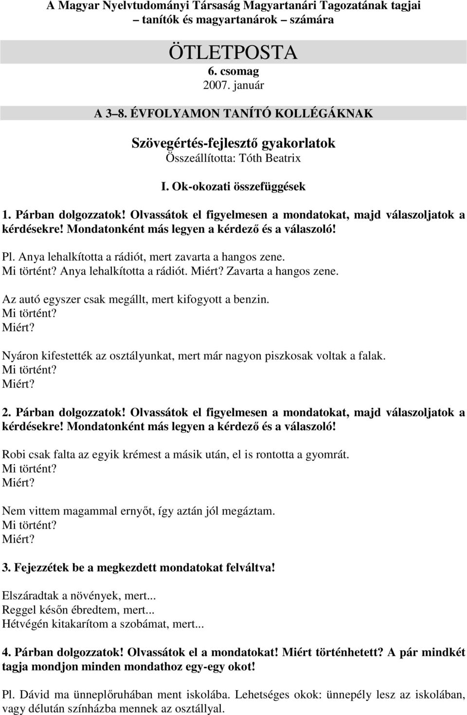 Olvassátok el figyelmesen a mondatokat, majd válaszoljatok a kérdésekre! Mondatonként más legyen a kérdező és a válaszoló! Pl. Anya lehalkította a rádiót, mert zavarta a hangos zene.