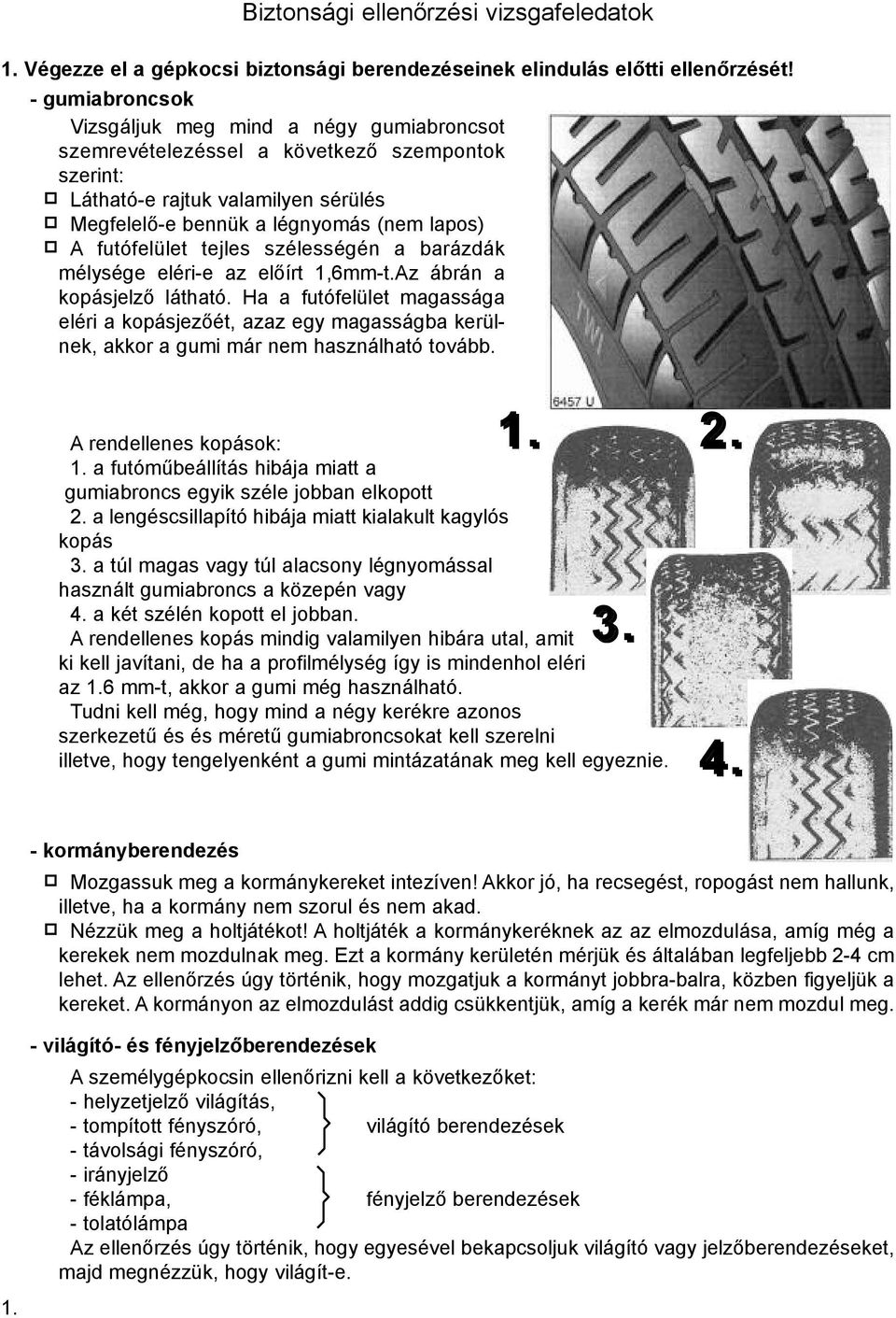 futófelület tejles szélességén a barázdák mélysége eléri-e az elõírt 1,6mm-t.Az ábrán a kopásjelzõ látható.