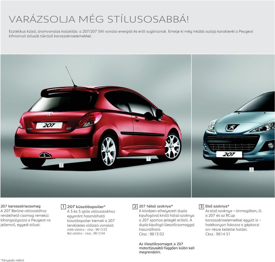A 07 Berline változatához rendelhető csomag remekül kihangsúlyozza a Peugeot-ra jellemző, egyedi stílust.