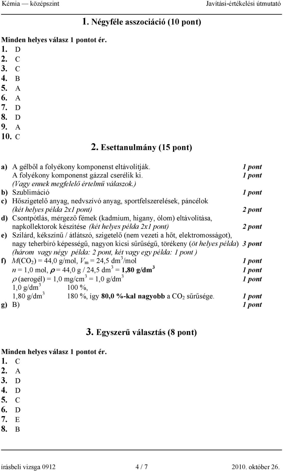 ) b) Szublimáció c) Hőszigetelő anyag, nedvszívó anyag, sportfelszerelések, páncélok (két helyes példa 2x) 2 pont d) Csontpótlás, mérgező fémek (kadmium, higany, ólom) eltávolítása, napkollektorok