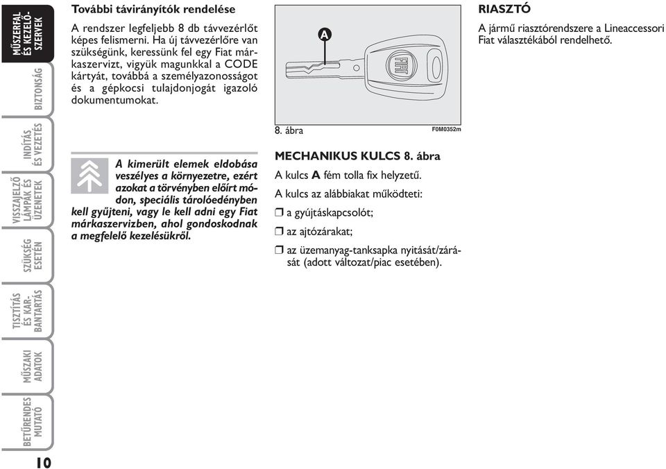 RIASZTÓ A jármű riasztórendszere a Lineaccessori Fiat választékából rendelhető.