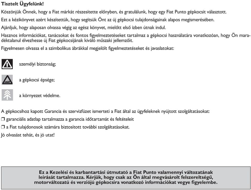 Hasznos információkat, tanácsokat és fontos figyelmeztetéseket tartalmaz a gépkocsi használatára vonatkozóan, hogy Ön maradéktalanul élvezhesse új Fiat gépkocsijának kiváló műszaki jellemzőit.