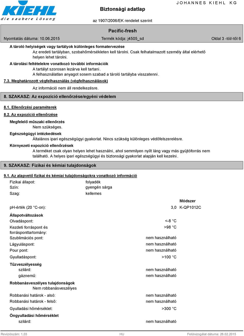 A felhasználatlan anyagot sosem szabad a tároló tartályba visszatenni. 7.3. Meghatározott végfelhasználás (végfelhasználások) 8. SZAKASZ: Az expozíció ellenőrzése/egyéni védelem 8.1.