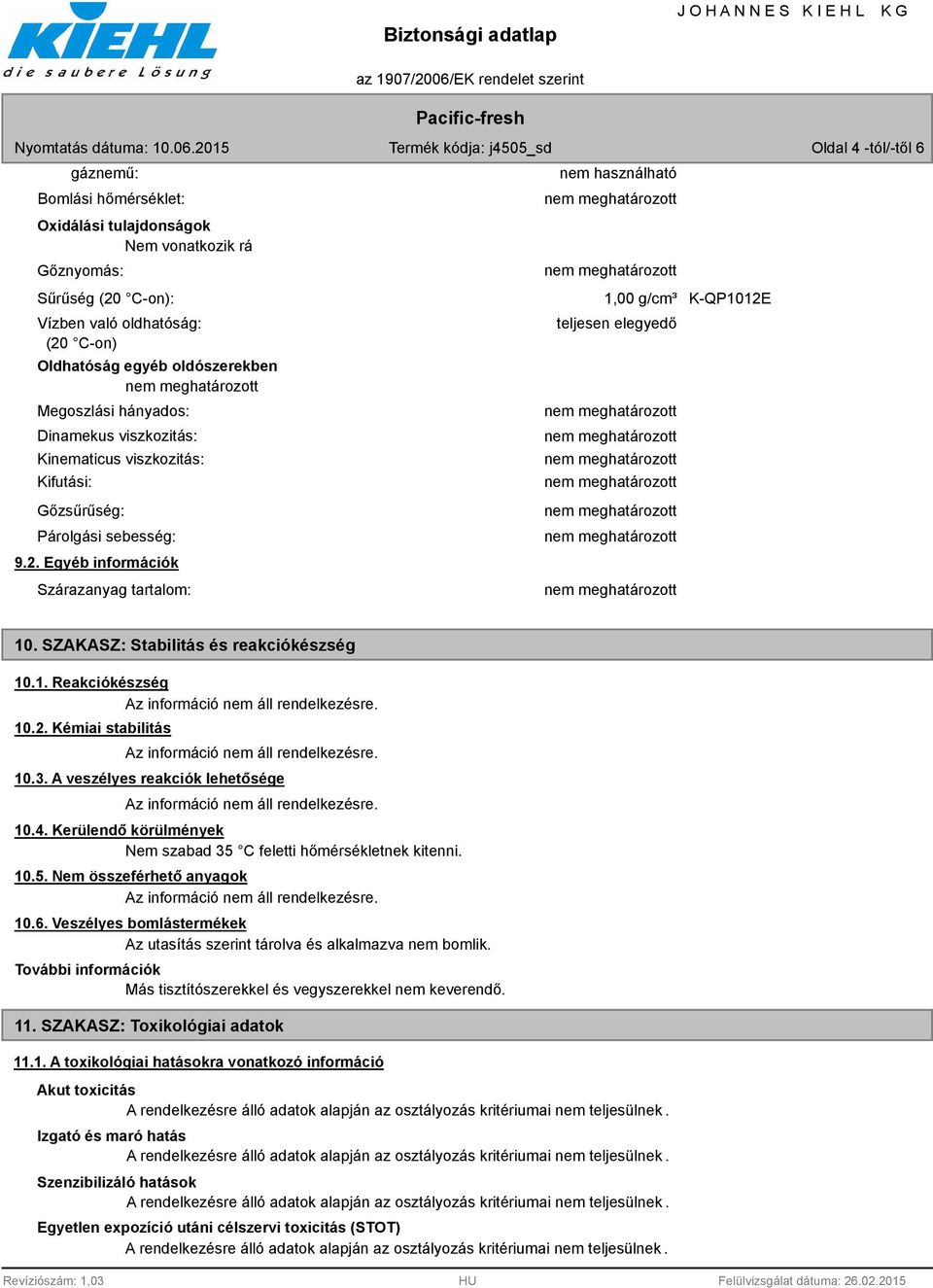 SZAKASZ: Stabilitás és reakciókészség 10.1. Reakciókészség 10.2. Kémiai stabilitás 10.3. A veszélyes reakciók lehetősége 10.4. Kerülendő körülmények Nem szabad 35 C feletti hőmérsékletnek kitenni. 10.5. Nem összeférhető anyagok 10.