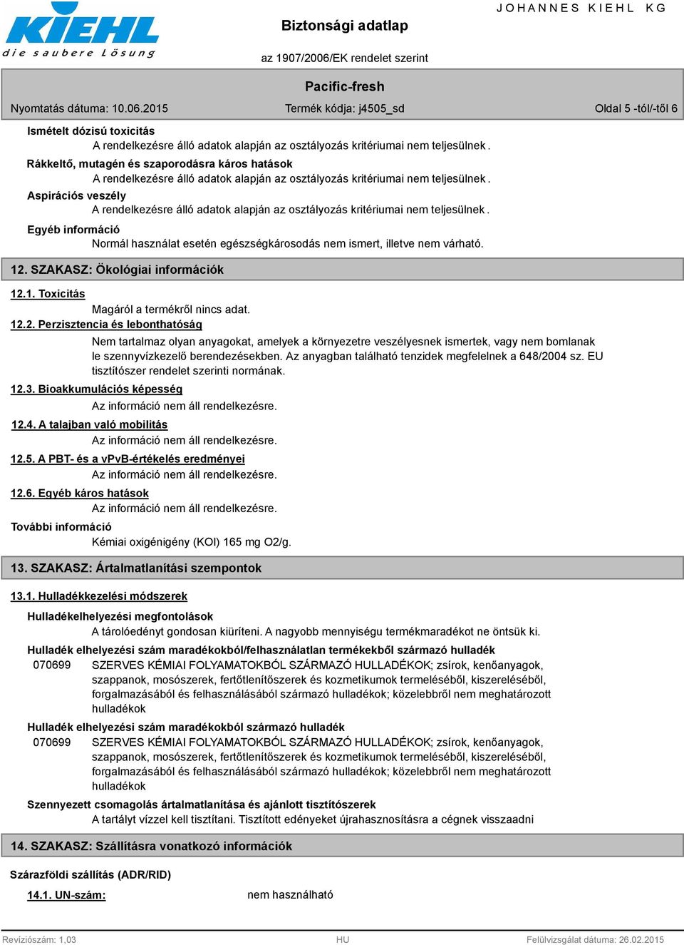 Az anyagban található tenzidek megfelelnek a 648/2004 sz. EU tisztítószer rendelet szerinti normának. 12.3. Bioakkumulációs képesség 12.4. A talajban való mobilitás 12.5.